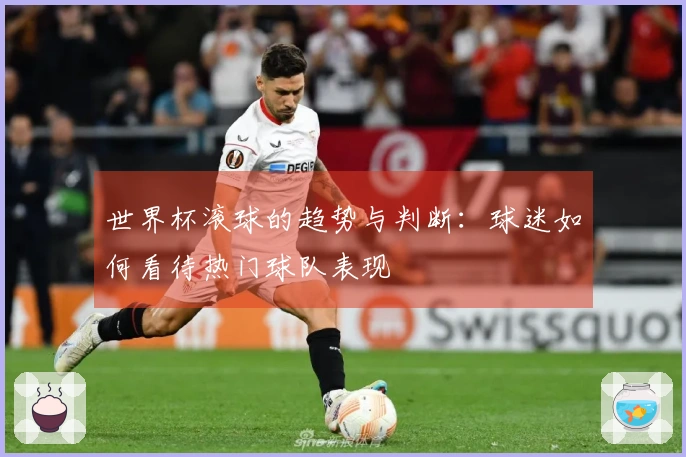 世界杯滚球的趋势与判断：球迷如何看待热门球队表现