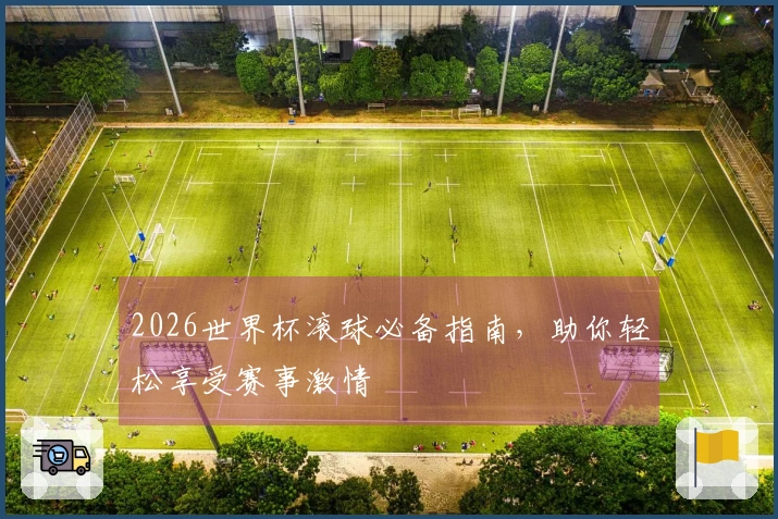 2026世界杯滚球必备指南，助你轻松享受赛事激情