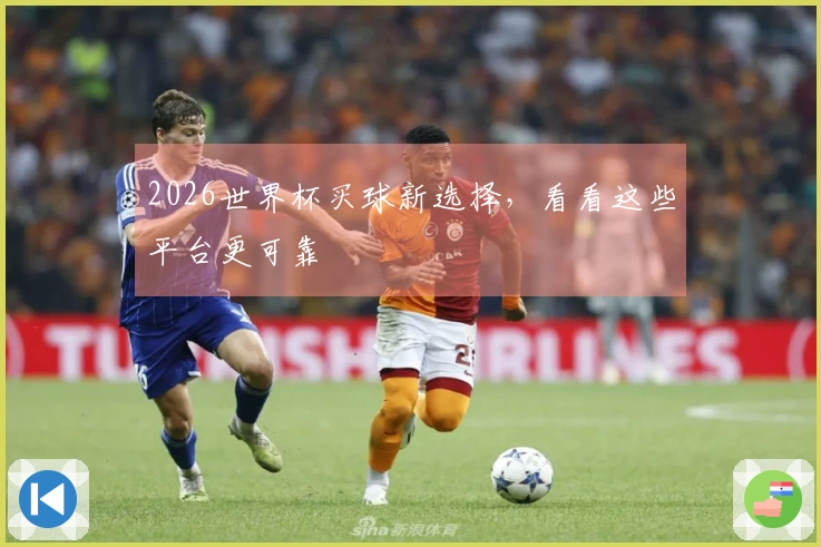 2026世界杯买球新选择，看看这些平台更可靠