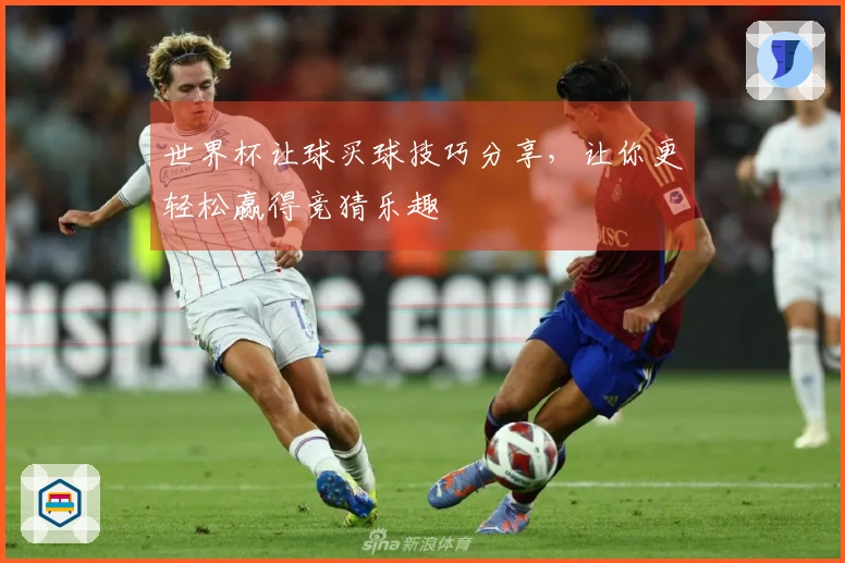 世界杯让球买球技巧分享，让你更轻松赢得竞猜乐趣